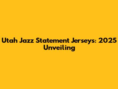Utah Jazz Statement Jerseys: 2025 Unveiling