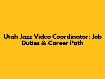 Utah Jazz Video Coordinator: Job Duties & Career Path