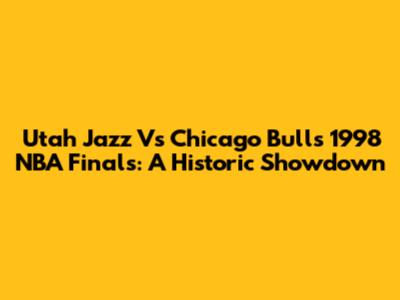 Utah Jazz Vs Chicago Bulls 1998 NBA Finals: A Historic Showdown