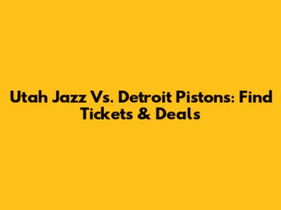 Utah Jazz Vs. Detroit Pistons: Find Tickets & Deals