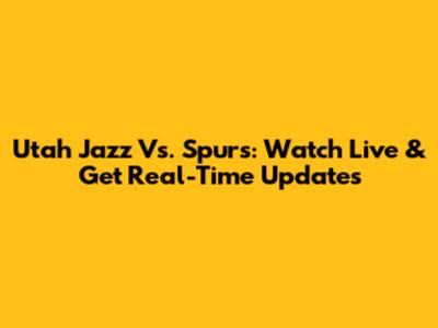 Utah Jazz Vs. Spurs: Watch Live & Get Real-Time Updates