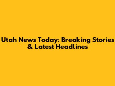 Utah News Today: Breaking Stories & Latest Headlines