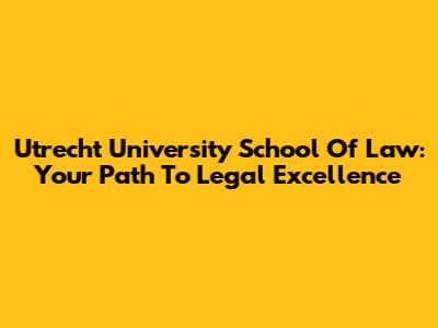 Utrecht University School Of Law: Your Path To Legal Excellence