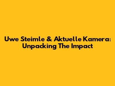 Uwe Steimle & Aktuelle Kamera: Unpacking The Impact