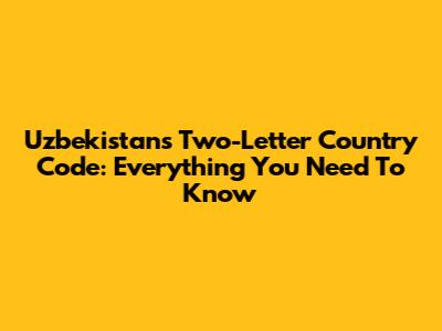 Uzbekistan's Two-Letter Country Code: Everything You Need To Know