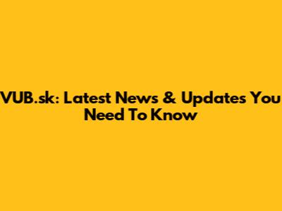 VUB.sk: Latest News & Updates You Need To Know