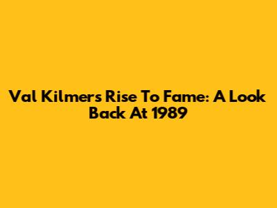 Val Kilmer's Rise To Fame: A Look Back At 1989