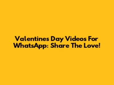Valentine's Day Videos For WhatsApp: Share The Love!