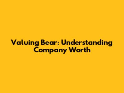 Valuing Bear: Understanding Company Worth