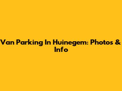 Van Parking In Huinegem: Photos & Info