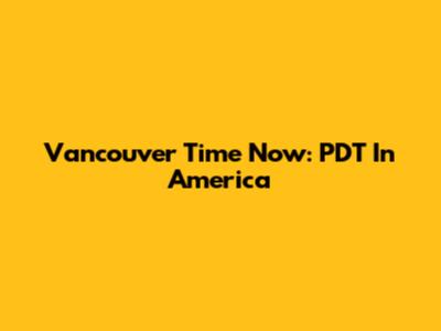 Vancouver Time Now: PDT In America
