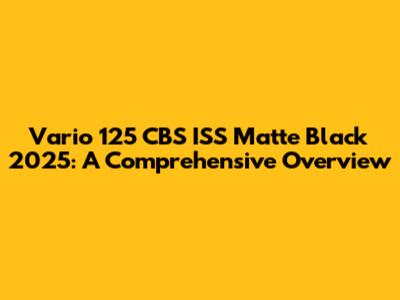 Vario 125 CBS ISS Matte Black 2025: A Comprehensive Overview