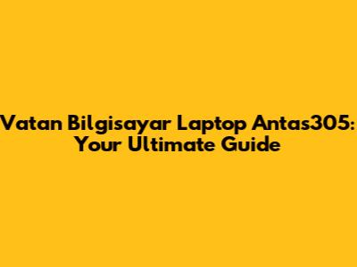 Vatan Bilgisayar Laptop Antas305: Your Ultimate Guide