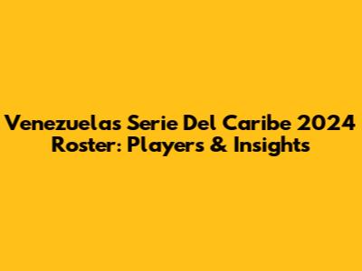 Venezuela's Serie Del Caribe 2024 Roster: Players & Insights
