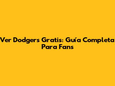 Ver Dodgers Gratis: Guía Completa Para Fans