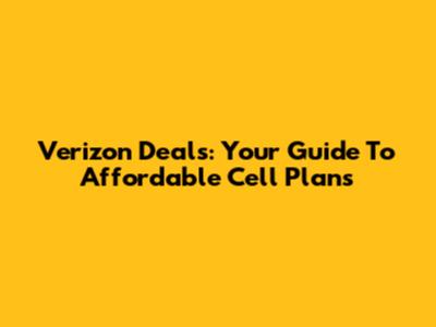 Verizon Deals: Your Guide To Affordable Cell Plans