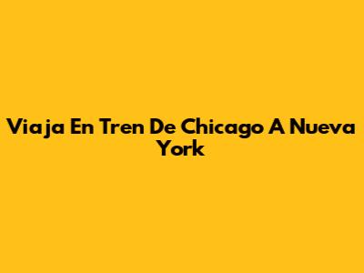Viaja En Tren De Chicago A Nueva York