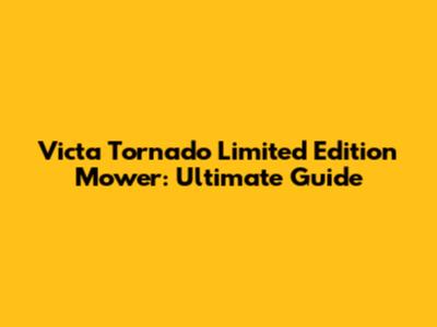 Victa Tornado Limited Edition Mower: Ultimate Guide