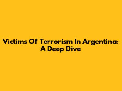 Victims Of Terrorism In Argentina: A Deep Dive