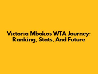 Victoria Mboko's WTA Journey: Ranking, Stats, And Future