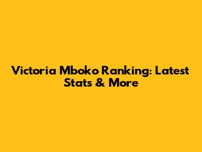 Victoria Mboko Ranking: Latest Stats & More