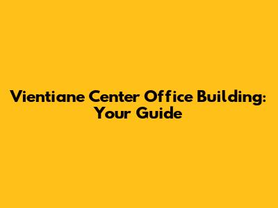Vientiane Center Office Building: Your Guide
