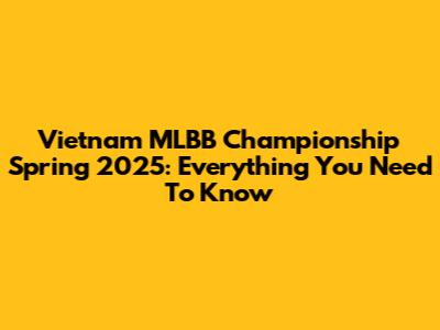 Vietnam MLBB Championship Spring 2025: Everything You Need To Know