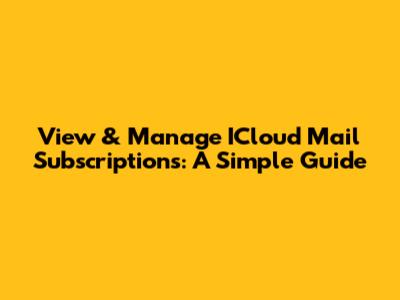 View & Manage ICloud Mail Subscriptions: A Simple Guide