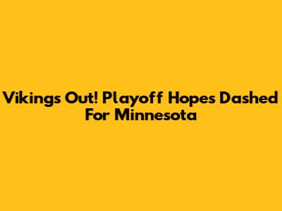 Vikings Out! Playoff Hopes Dashed For Minnesota