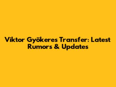Viktor Gyökeres Transfer: Latest Rumors & Updates