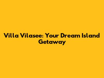 Villa Vilasee: Your Dream Island Getaway