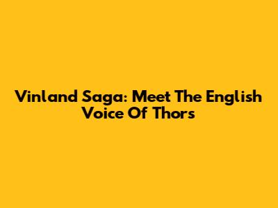 Vinland Saga: Meet The English Voice Of Thors
