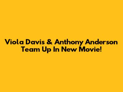 Viola Davis & Anthony Anderson Team Up In New Movie!