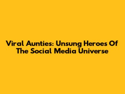 Viral Aunties: Unsung Heroes Of The Social Media Universe