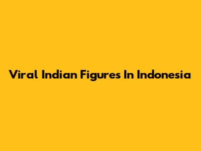Viral Indian Figures In Indonesia