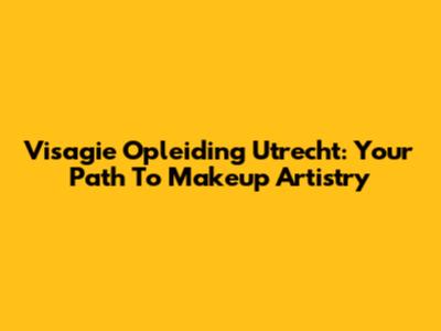 Visagie Opleiding Utrecht: Your Path To Makeup Artistry