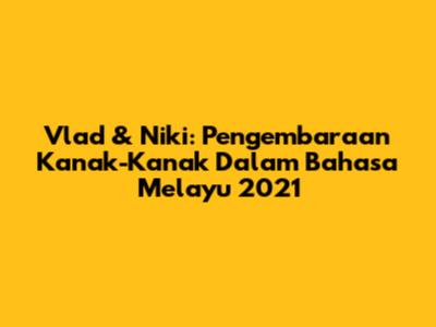 Vlad & Niki: Pengembaraan Kanak-Kanak Dalam Bahasa Melayu 2021