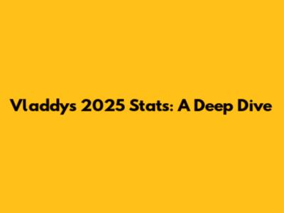 Vladdy's 2025 Stats: A Deep Dive
