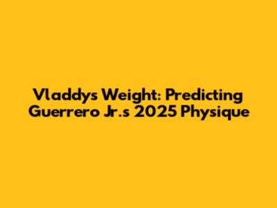 Vladdy's Weight: Predicting Guerrero Jr.'s 2025 Physique