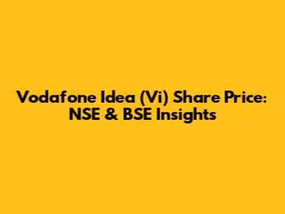 Vodafone Idea (Vi) Share Price: NSE & BSE Insights