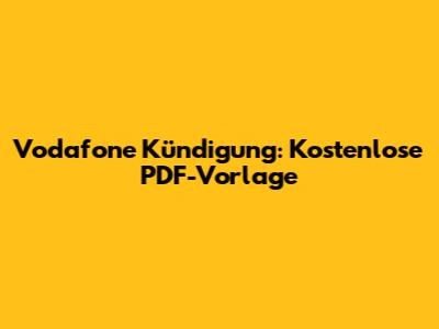 Vodafone Kündigung: Kostenlose PDF-Vorlage