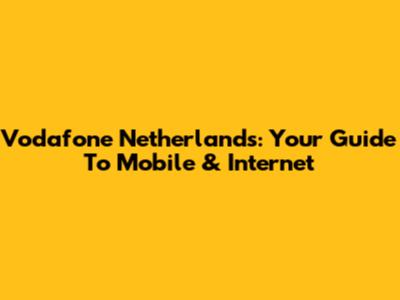 Vodafone Netherlands: Your Guide To Mobile & Internet