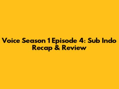 Voice Season 1 Episode 4: Sub Indo Recap & Review