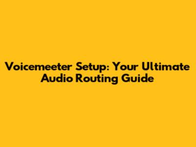 Voicemeeter Setup: Your Ultimate Audio Routing Guide