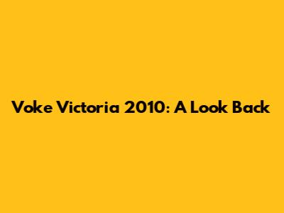 Voke Victoria 2010: A Look Back
