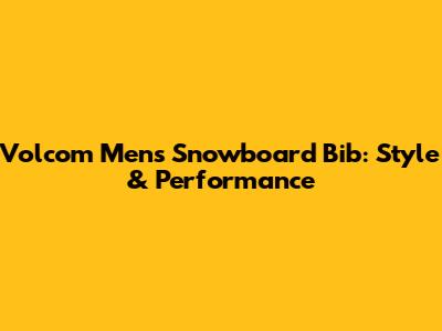 Volcom Men's Snowboard Bib: Style & Performance