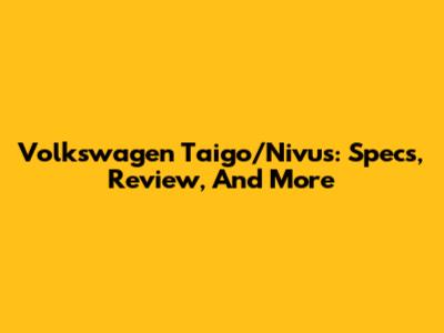 Volkswagen Taigo/Nivus: Specs, Review, And More