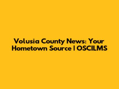 Volusia County News: Your Hometown Source | OSCILMS
