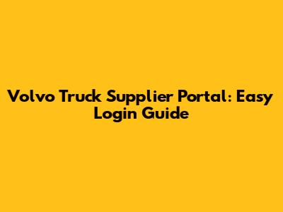 Volvo Truck Supplier Portal: Easy Login Guide