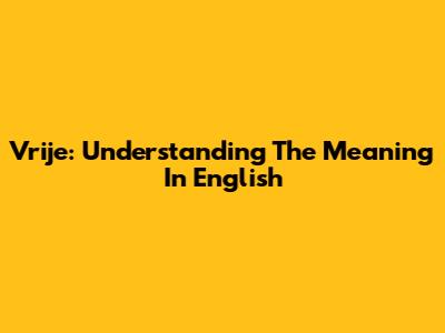 Vrije: Understanding The Meaning In English